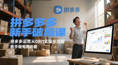拼多多新手破局课，拼多多运营从0到1实操全流程，新手做电商必看-皓哥创业笔记