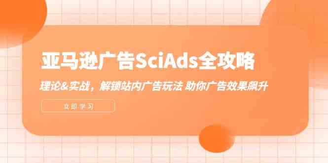 亚马逊广告SciAds全攻略：理论+实战，解锁站内广告玩法 助你广告效果飙升-皓哥创业笔记