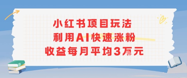 小红书商单项目新玩法，利用AI快速涨粉收益每月平均3W-皓哥创业笔记