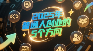付费文章：2025年普通人创业的5个方向-皓哥创业笔记