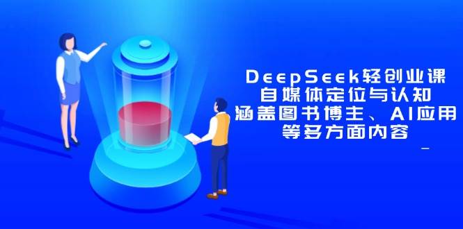 （14648期）DeepSeek轻创业课：自媒体定位与认知，涵盖图书博主、AI应用等多方面内容-皓哥创业笔记