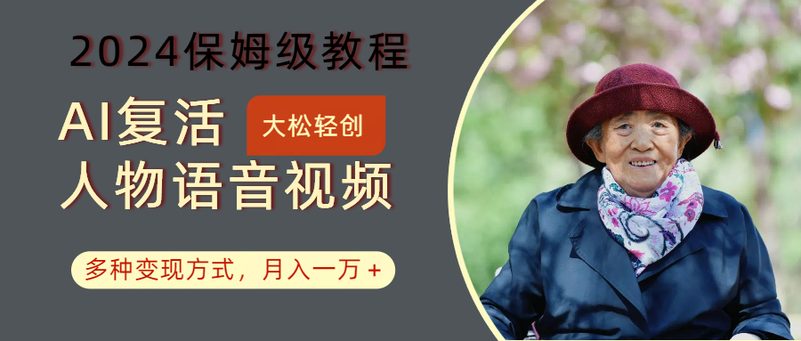 AI复活人物讲话视频：2024保姆级教程，多种变现方式，月入一万+-皓哥创业笔记