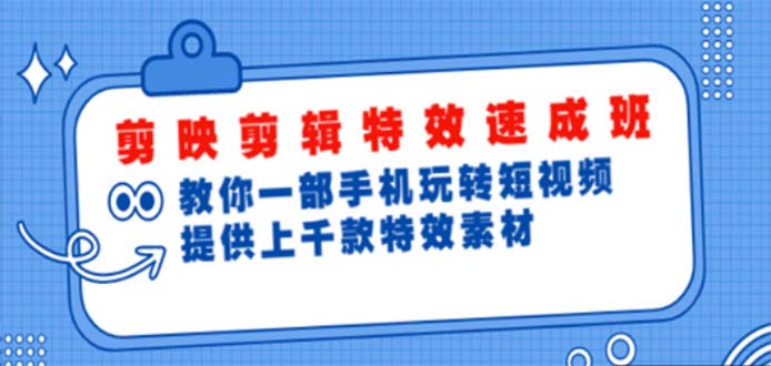 （4995期）剪映剪辑特效速成班：一部手机玩转短视频 提供上千款特效素材【无水印】-皓哥创业笔记