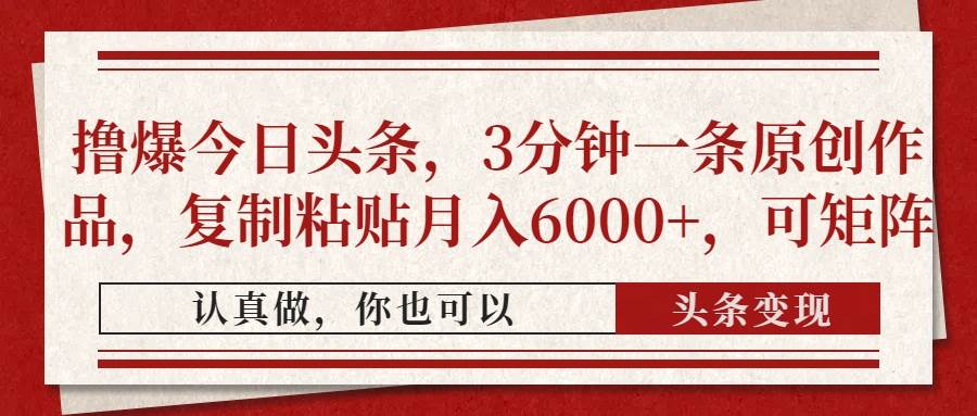 （14437期）撸爆今日头条，3分钟一条原创作品，复制粘贴月入6000+，可矩阵-皓哥创业笔记