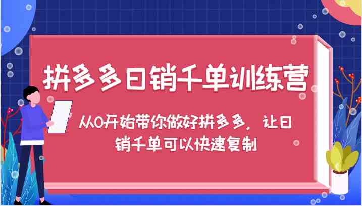 拼多多日销千单训练营，从0开始带你做好拼多多，让日销千单可以快速复制-皓哥创业笔记