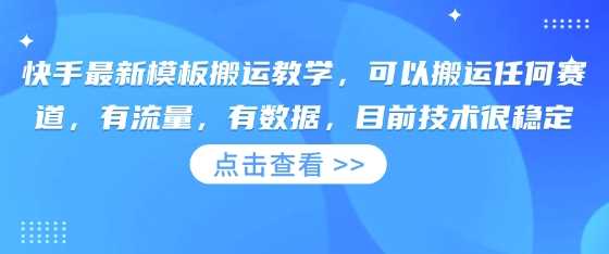 快手最新模板搬运教学，可以搬运任何赛道，有流量，有数据，目前技术很稳定-皓哥创业笔记