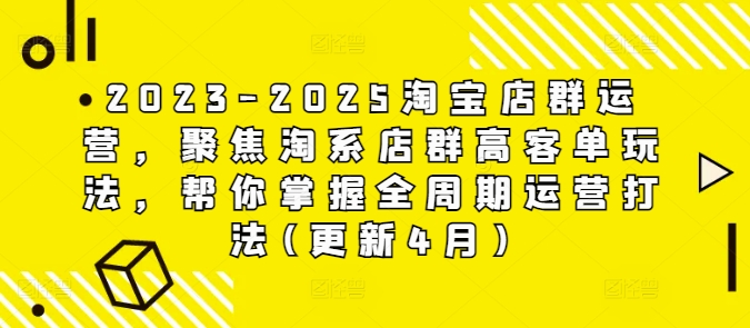 2023-2025淘宝店群运营，聚焦淘系店群高客单玩法，帮你掌握全周期运营打法(更新4月)-皓哥创业笔记