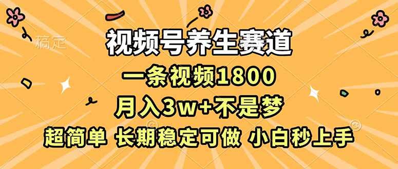 （16913期）视频号养生赛道，一条视频1800，超简单，长期稳定可做，月入3w+不是梦-皓哥创业笔记
