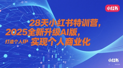 28天小红书特训营，2025全新升级AI版，打造个人IP，实现个人商业化-皓哥创业笔记