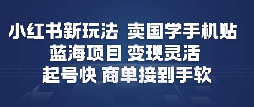 小红书新玩法，卖国学手机贴，蓝海项目，变现灵活，起号快，商单接到手软-皓哥创业笔记