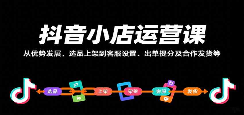 抖音小店运营课，从优势发展、选品上架到客服设置、出单提分及合作发货等-皓哥创业笔记