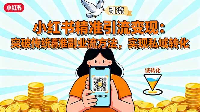（16312期）小红书精准引流变现：突破传统副业思维，掌握精准引流方法，实现私域转化-皓哥创业笔记