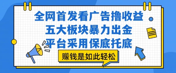 全网首发看广告撸收益，五大板块暴力出金，平台采用保底托底，挣钱是如此轻松作【揭秘】-皓哥创业笔记