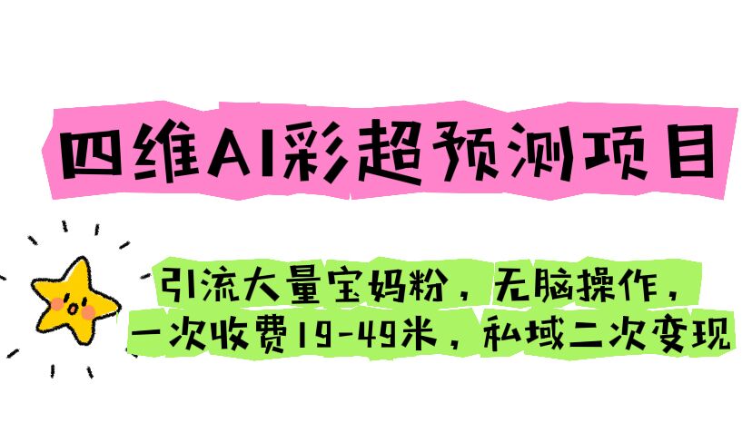 （6491期）四维AI彩超预测项目 引流大量宝妈粉 无脑操作 一次收费19-49 私域二次变现-皓哥创业笔记