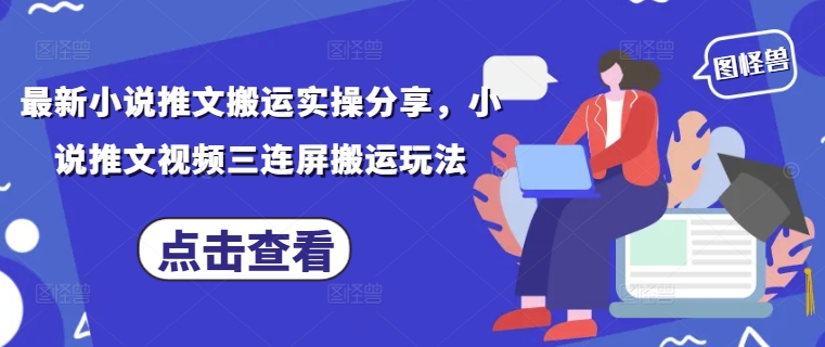 最新小说推文搬运实操分享，小说推文视频三连屏搬运玩法-皓哥创业笔记