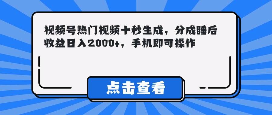 （14851期）视频号热门视频十秒生成，分成睡后收益日入2000+，手机即可操作-皓哥创业笔记
