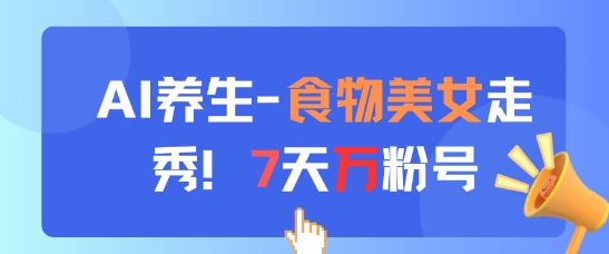 AI养生新玩法，食物美女走秀，7天万粉号-皓哥创业笔记