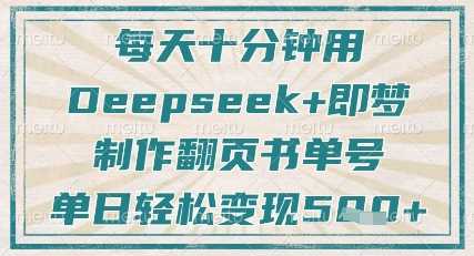 每天十分钟，用Deepseek+即梦，制作翻页书单号，疯狂涨粉，单日轻松变现5张-皓哥创业笔记