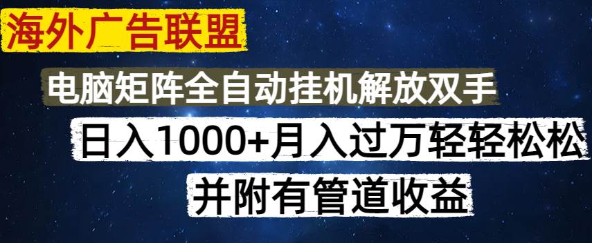 （14540期）海外广告联盟每天几分钟日入1000+无脑操作，可矩阵并附有管道收益-皓哥创业笔记