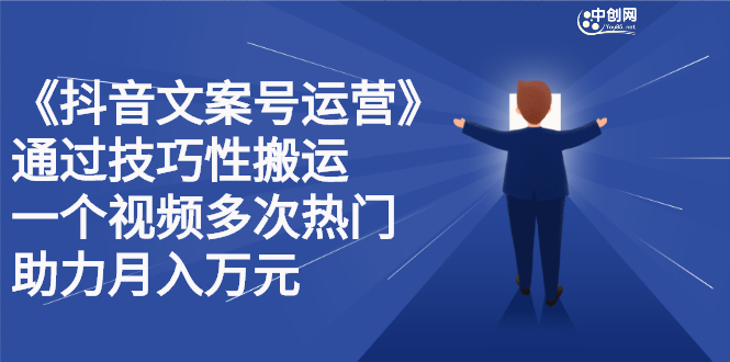 （2359期）《抖音文案号运营》通过技巧性搬运，一个视频多次热门，助力月入万元-皓哥创业笔记