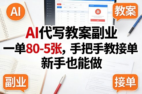 AI代写教案副业，一单80-5张，手把手教接单，新手也能做-皓哥创业笔记