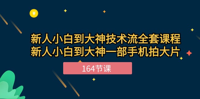 新手小白到大神技术流全套课程,新人小白到大神一部手机拍大片(164节)-皓哥创业笔记