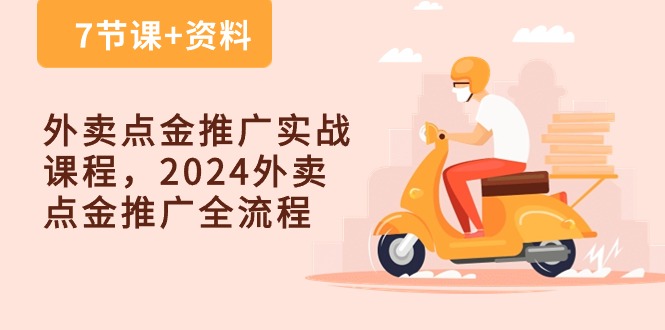 外卖点金推广实战课程，2024外卖点金推广全流程（7节课+资料）-皓哥创业笔记