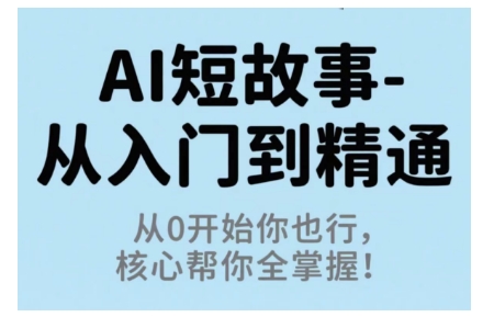 AI短故事从入门到精通,从0开始你也行,核心帮你全掌握-皓哥创业笔记