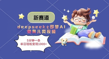 新赛道，deepseek+即梦AI做育儿类视频，5分钟一条，单日轻松变现多张-皓哥创业笔记