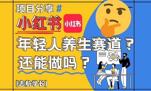 小红书年轻人养生赛道？真的还能做吗？详细讲解！-皓哥创业笔记