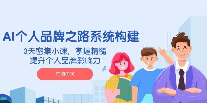 （14566期）AI 个人品牌之路系统构建，3天密集小课，掌握精髓，提升个人品牌影响力-皓哥创业笔记