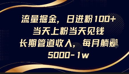 流量掘金，日进粉100+，当天上粉当天见钱，长期管道收入，每月躺挣5k-皓哥创业笔记