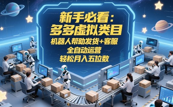 新手必看：多多虚拟类目，机器人帮助发货+客服，全自动运营，轻松月入五位数【揭秘】-皓哥创业笔记