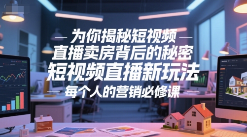 为你揭秘短视频直播卖房背后的秘密,短视频直播新玩法,每个人的营销必修课-皓哥创业笔记