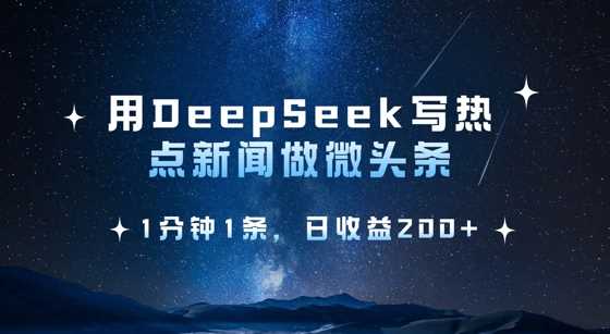 用DeepSeek写热点微头条,1分钟1条,日收益2张-皓哥创业笔记
