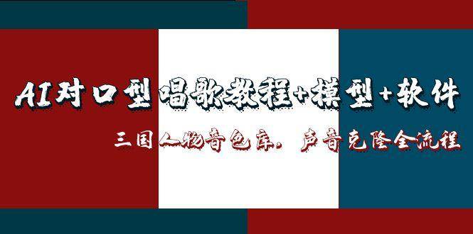 三国人物音色库AI对口型唱歌，声音克隆全流程，教程+模型+软件-皓哥创业笔记