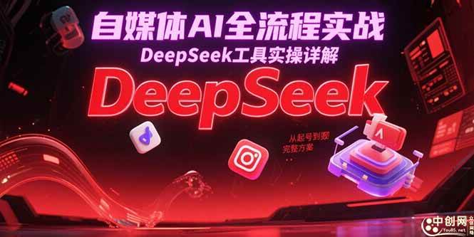 （15177期）自媒体AI全流程实战，DeepSeek工具实操详解，从起号到变现完整方案-皓哥创业笔记