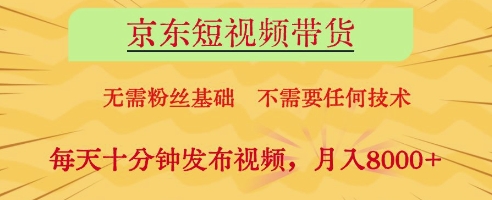 京东短视频带货，无需粉丝基础，不需要任何技术，每天十分钟发布视频，月入8k【揭秘】-皓哥创业笔记