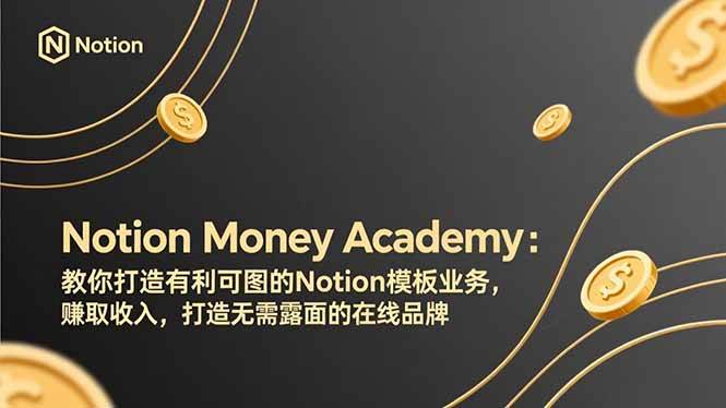 （17423期）Notion Money Academy：教你打造有利可图的Notion模板业务，赚取收入，打造无需露面的在线品牌-皓哥创业笔记