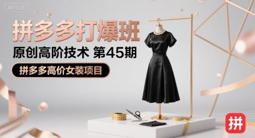 拼多多打爆班原创高阶技术第45期，拼多多高价女装项目-皓哥创业笔记
