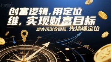 创富逻辑，用定位思维实现财富目标，想实现创收目标，先搞懂定位-皓哥创业笔记