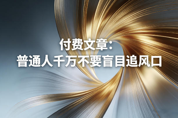 付费文章：普通人千万不要盲目追风口-皓哥创业笔记