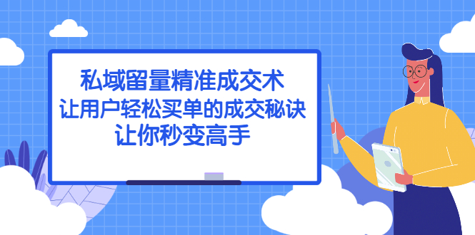 (2383期)私域留量精准成交术:让用户轻松买单的成交秘诀,让你秒变高手