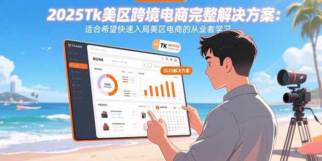 (15807期)2025Tk美区跨境电商完整解决方案:适合希望快速入局美区电商的从业者学习-皓哥创业笔记
