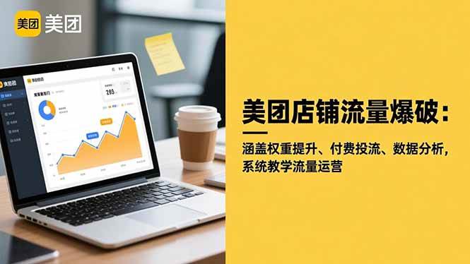 （16499期）美团店铺流量爆破：涵盖权重提升、付费投流、数据分析，系统教学流量运营-皓哥创业笔记