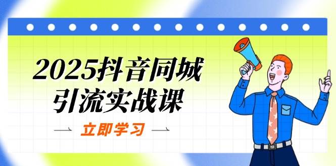 2025抖音同城引流实战课：单店模型+团购爆款逻辑，快速提升POI热度分-皓哥创业笔记