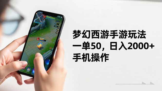 （16555期）梦幻西游手游玩法，一单50，日入2000+，手机操作-皓哥创业笔记