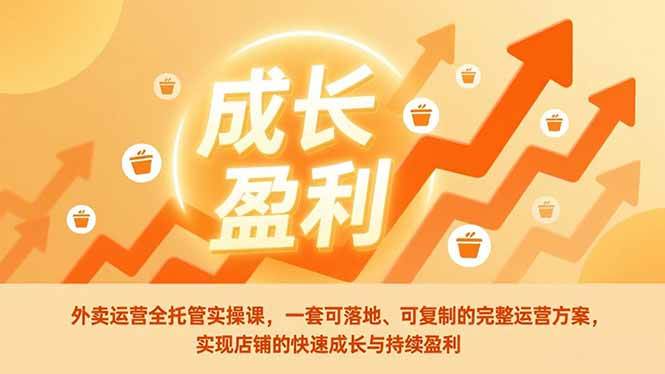 （17028期）外卖运营全托管实操课，一套可落地、可复制的完整运营方案，实现店铺的快速成长与持续盈利-皓哥创业笔记
