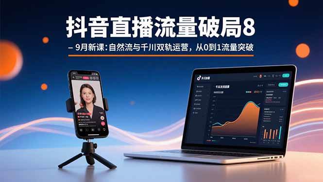 （15897期）抖音直播流量破局8-9月新课：自然流与千川双轨运营，从0到1流量突破-皓哥创业笔记