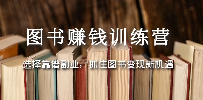 （5013期）图书赚钱训练营：选择靠谱副业，抓住图书变现新机遇-皓哥创业笔记